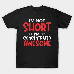 I'm not short I'm concentrated awesome T-Shirt